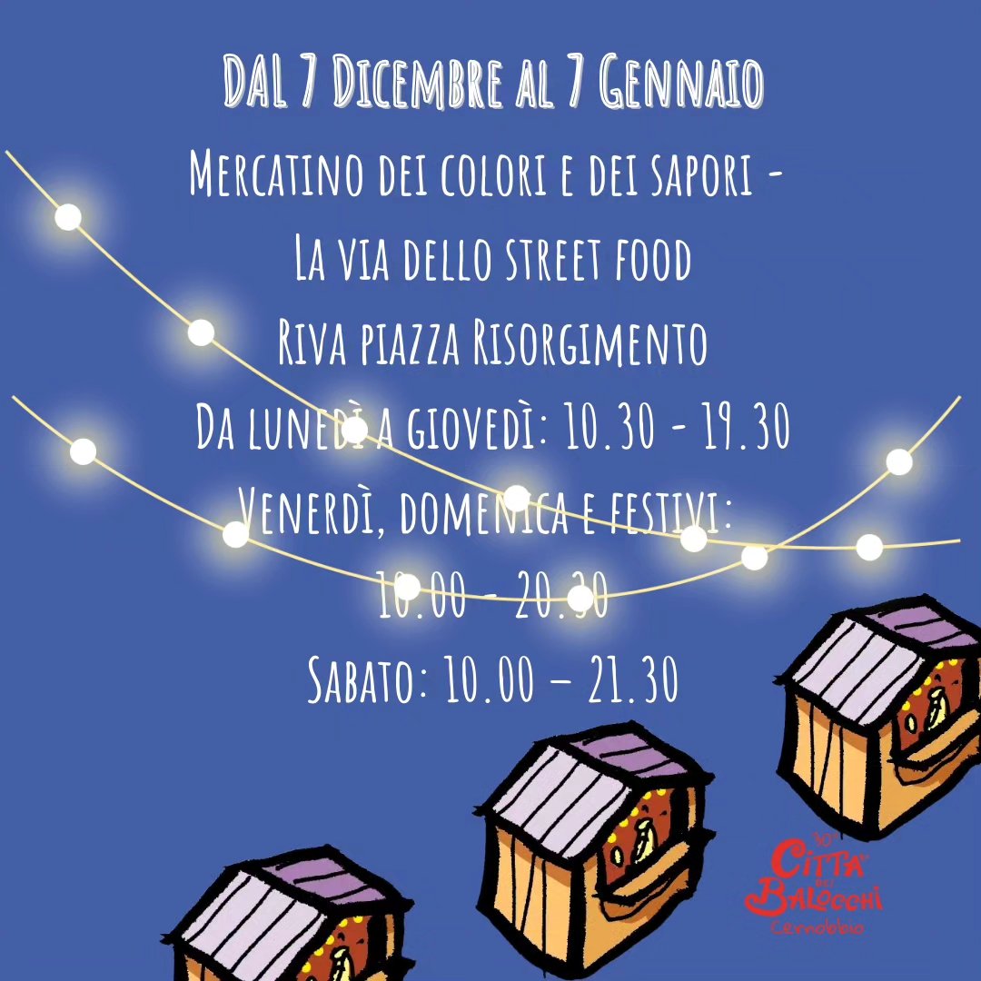 MERCATINO DEI COLORI E DEI SAPORI

 La passeggiata del gusto e dell’enogastronomia

Orari dal 7 dicembre al 7 gennaio

Da lunedì a giovedì: 10.30 - 19.30

Venerdì, domenica e festivi: 10.00 - 20.30

Sabato: 10.00 – 21.30

Vi aspettiamo 

#cittadeibalocchicernobbio  #cernobbio