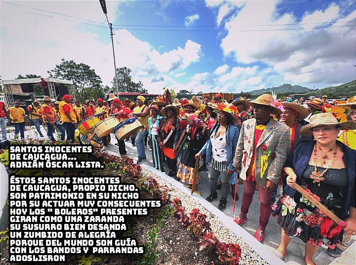 Éstos santos Inocentes
De Caucagua, propio dicho.
Son patrimonio en su nicho
Por su actuar muy consecuentes
Hoy los " Boleros" Presentes
Giran como una Zaranda
Su susurro bien desanda
Un zumbido de alegría
Porque del mundo son guía 
Con los bandos y  parrandas
Adoslisron