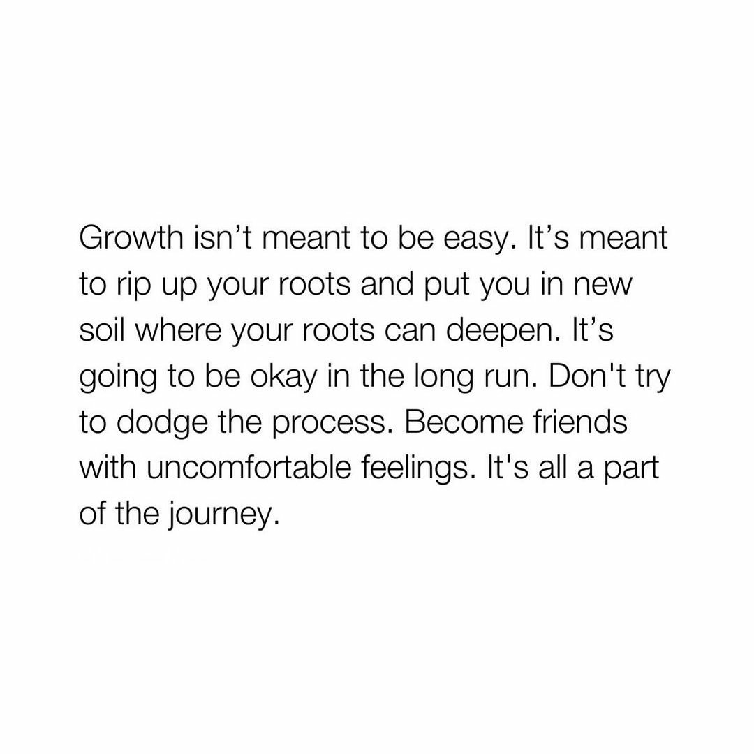 Growth is not meant to be easy, but it's worth it.