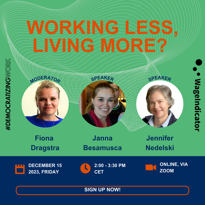 Join us for our next #DemocratizingWork - @WageIndicator Global Workshop: Friday, December 15! “Working less, living more?” with @JannaBesamusca from @UniUtrecht and @JNedelsky from @YorkUniversity, chaired by @FDragstra