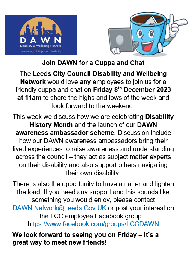 LCC staff please join our Cuppa & Chat 8/12/23 @ 11am. This week we have an Awareness Ambassador session & our ambassadors discuss their experience to raise awareness/understanding across LCC. Email DAWN.Network@leeds.gov.uk or post in facebook.com/groups/LCCDAWN for further info.