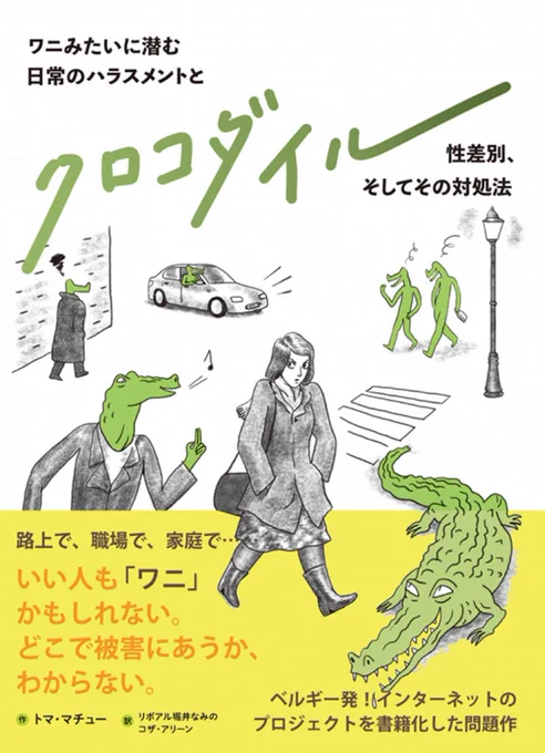 『クロコダイル ワニみたいに潜む日常のハラスメントと性差別、そしてその対処法』  女性が遭うセクハラや性被害の体験を、ワニに模した男性像を用いて表現した海外コミック。泣きたくなるほど酷い、でも女性にとっては珍しくもないエピソードの数々。試し読みあるのでぜひ↓ kamogawa.co.jp/kensaku/syose…