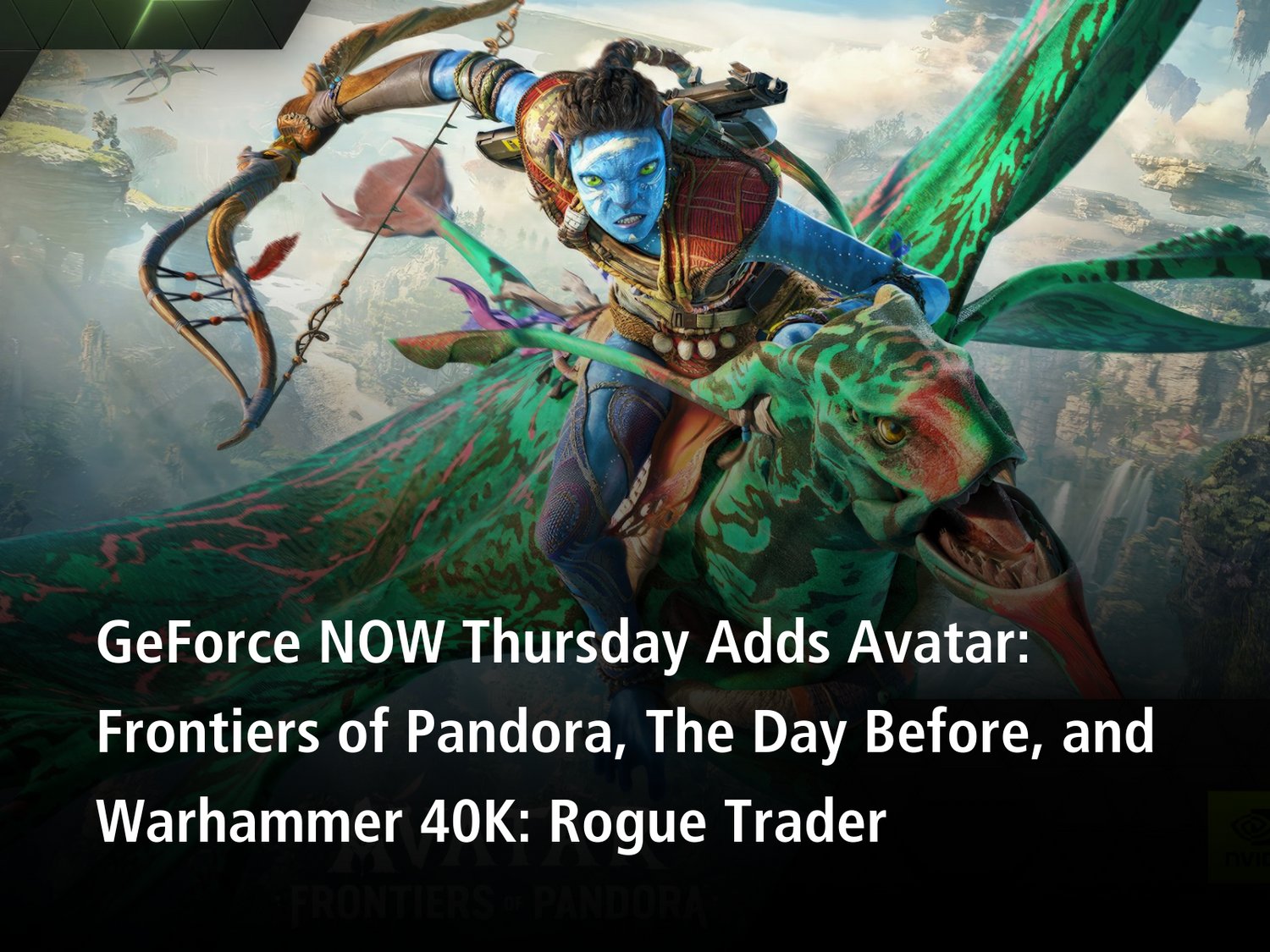 GeForce NOW Thursday Adds Avatar: Frontiers of Pandora, The Day Before, and  Warhammer 40K: Rogue Trader