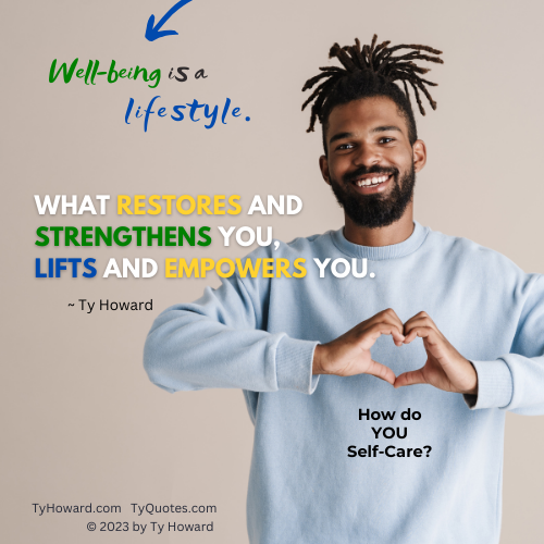 TyHoward410's tweet photo. Well-being is a lifestyle. What restores and strengthens you, lifts and empowers you. ~ Ty Howard https://t.co/R07j6hgouC
