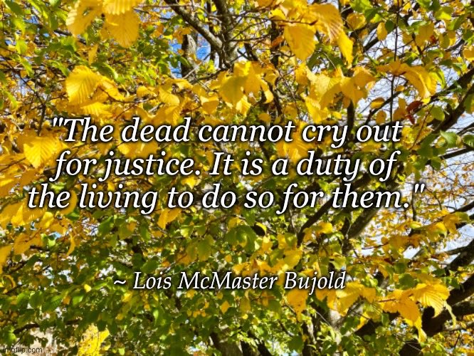 QuietFriend31's tweet photo. "The dead cannot cry out for justice. It is a duty of the living to do so for them."
~ Lois McMaster Bujold
#RepublicansAreAccountable
#DemocratsProtectThePeople
#RepublicansProtectGuns
#DemVoice1 https://t.co/AHpcqb2eWn