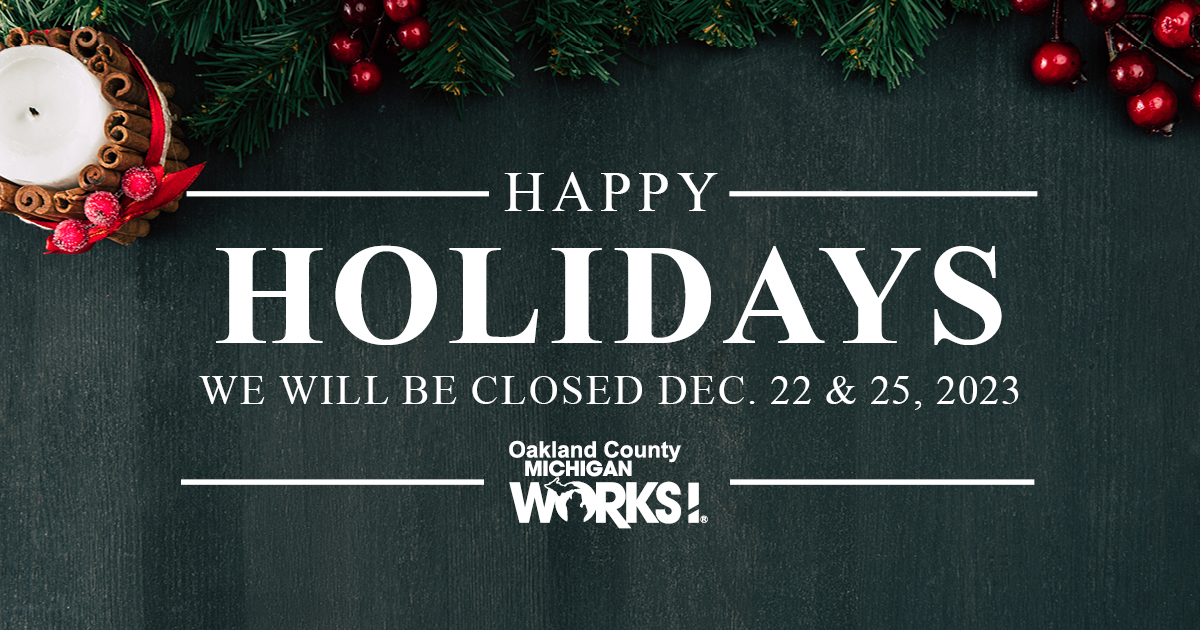 Happy Holidays from Oakland County Michigan Works! We will be closed on December 22 and 25 in observance of the holidays.