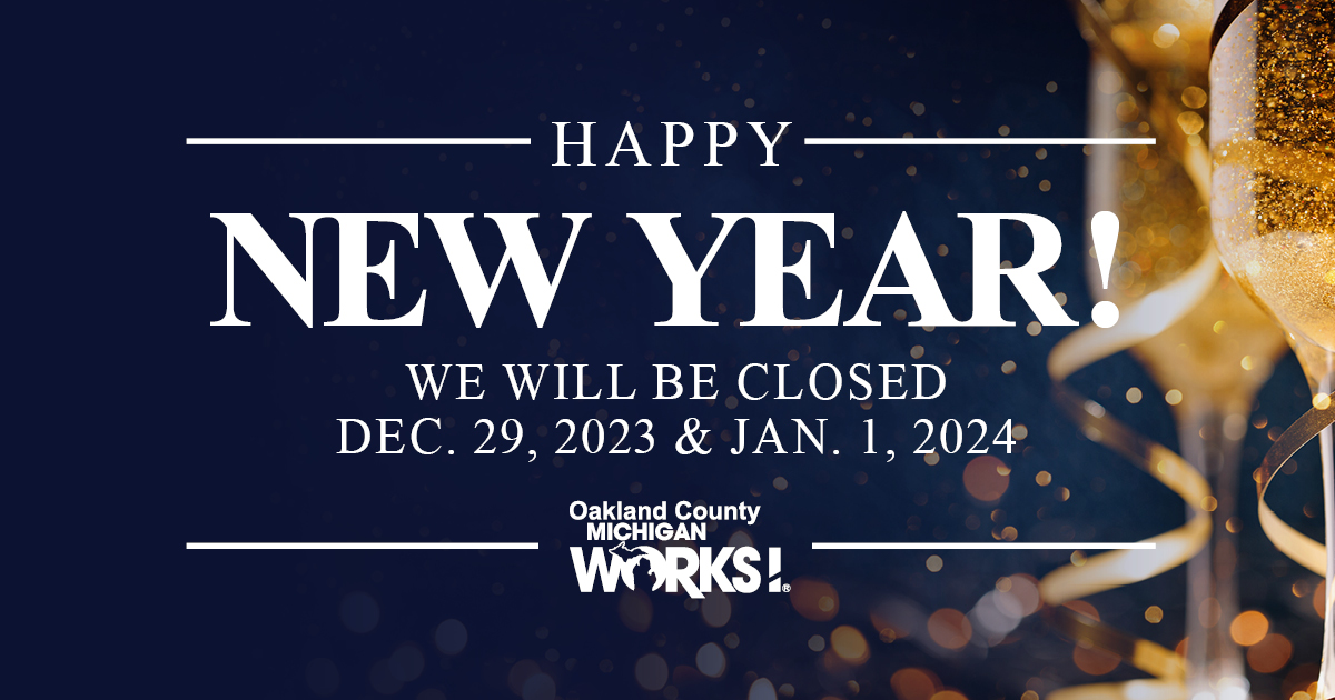 Happy New Year from Oakland County Michigan Works! We will be closed on December 29, 2023 and January 1, 2024 for the holidays.