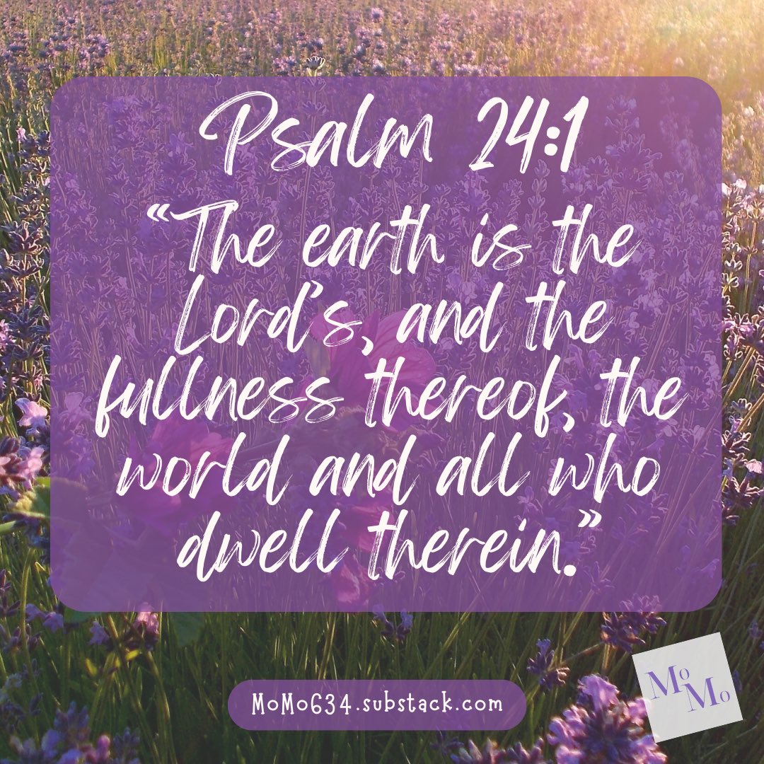 ”The earth is the Lord’s, and the fullness thereof, the world and all who dwell therein.“ --Psalm 24:1 

#friday #friyay #fridaymorning #fridayvibes
#bible #bibleverse #dailybibleverse #verseoftheday  #MentalHealth #FaithFilledFriday