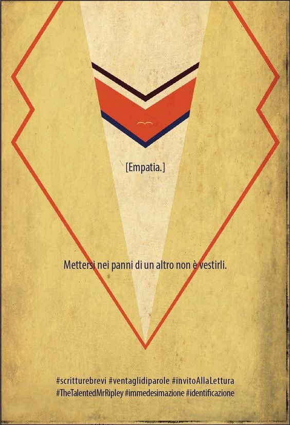 [Empatia]

Mettersi nei panni di un altro non è vestirli.

#scritturebrevi #ventaglidiparole #invitoAllaLettura #TheTalentedMrRipley #immedesimazione #identificazione