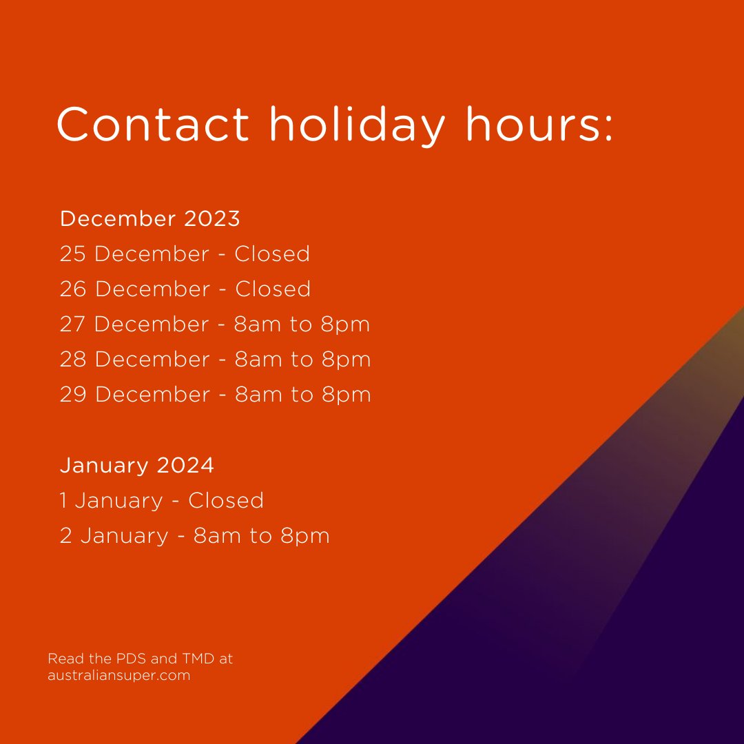 As the year comes to a close, our Contact Centre will be available over the festive period from 8am - 8pm AEST/AEDT weekdays, closing on national public holidays.

Visit our website for ways to get in touch: ausup.me/3WzOTPa

Happy holidays from the AustralianSuper team.