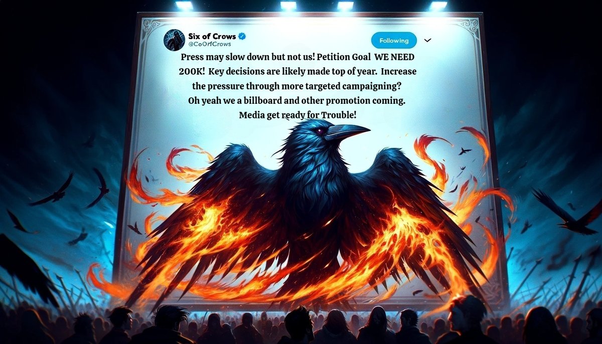 Press may slow down but not us! 
Petition Goal WE NEED 200K! 
Key Decisions coming top of year according to Eric! Billboard and other promotion incoming! 
Media, brace yourselves for trouble!
#SixOCrows #ShadowAndBone #Campaign2024