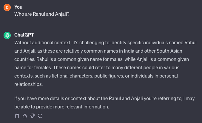 On asking ChatGPT "Who are Rahul and Anjali," it says that they're generic South Asian names. It does not reference that they're movie characters from the popular Indian film Kuch Kuch Hota Hai.