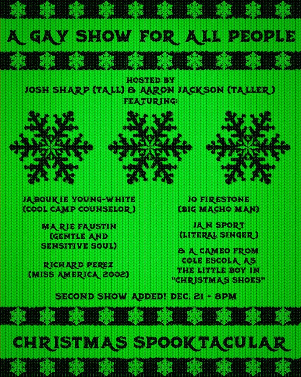 TONIGHT: Night Two of A Gay Show For All People Christmas Spooktacular with Aaron Jackson & Josh Sharp is SOLD OUT! Ft. @jaboukie @natrotlait @MsReeezy @janjanjan Richard Perez, Cole Escola + Eric Gersen & His Straights! 6:30PM Doors ∙ 7PM Show Details: tinyurl.com/2p8y2tv5