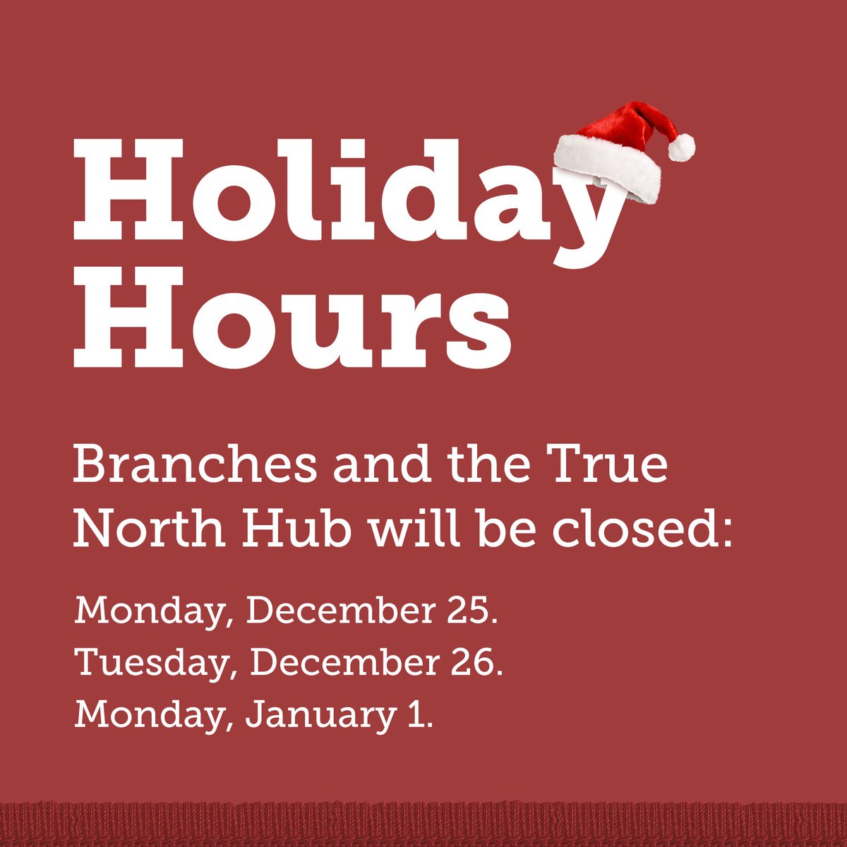 Please be advised of Northern Credit Union’s upcoming branch &amp; True North Hub holiday hours.

During closures, our Exchange Network ATM’s, online banking, and mobile app banking are available to serve you.

Happy holidays!
