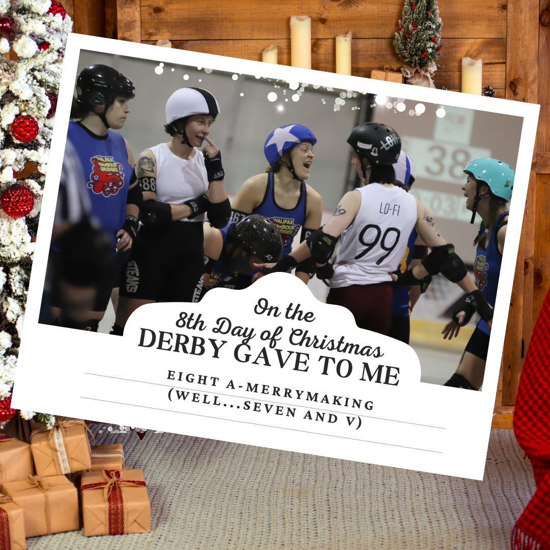 On the 8th day of Christmas, derby gave to me
Eight a-merrymaking
Seven officials hmm-ing
Six folks waylaying
Five birthday siiiings
Four Grudge nerds
Three bench friends
Two derby shoves
And cherry bombs that made it hard for V!
#derby #halifax #12daysofchristmas