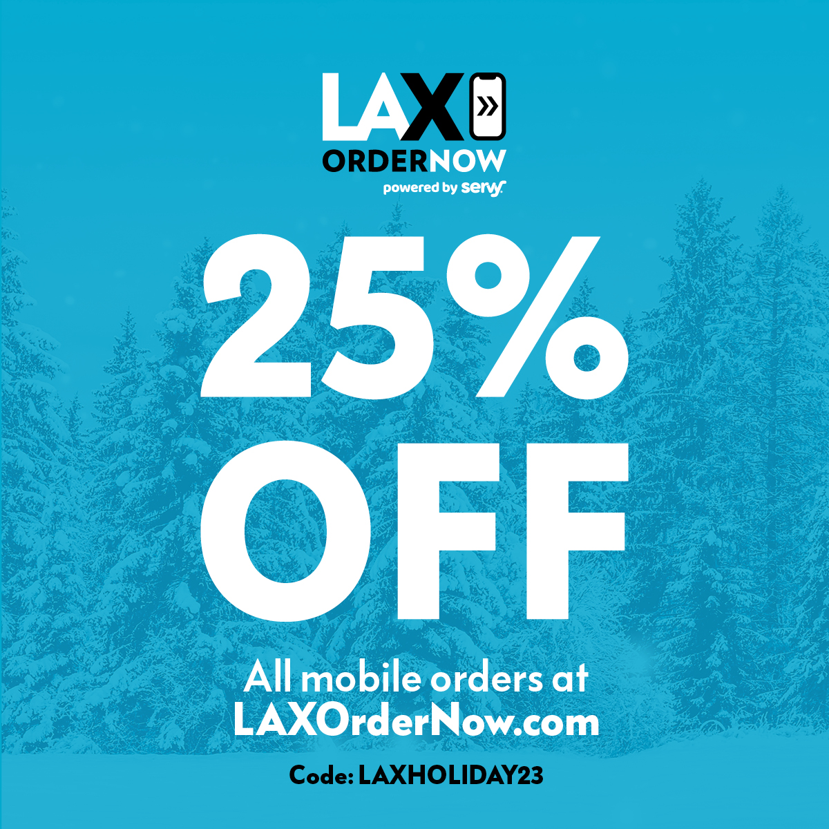 Enjoy 25% OFF all mobile orders through December 31st. Order now and save at LAXOrderNow.com. Promo Code: LAXHOLIDAY23.