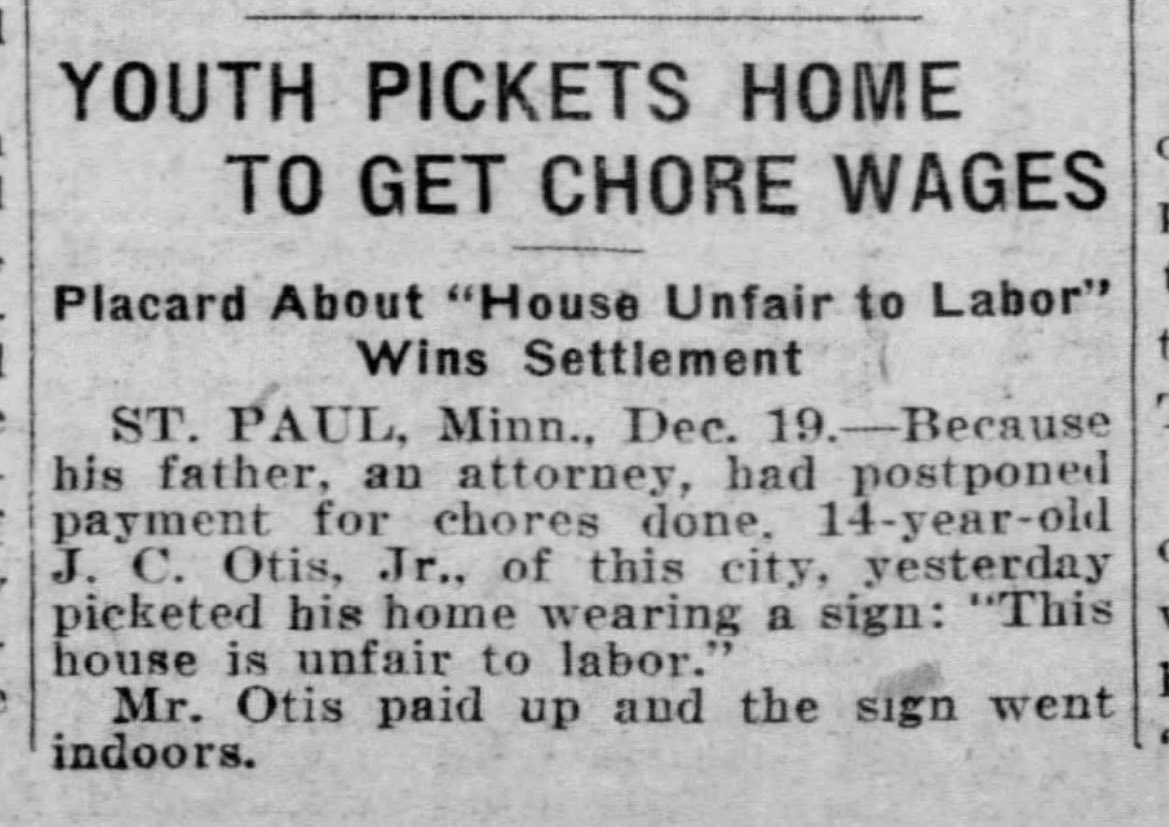 A Minneapolis 14-year-old pickets his own home, claiming that his father, an attorney, does not pay him a fair wage for doing his chores. The child walks around outside with a sign: “This house is unfair to labor.”