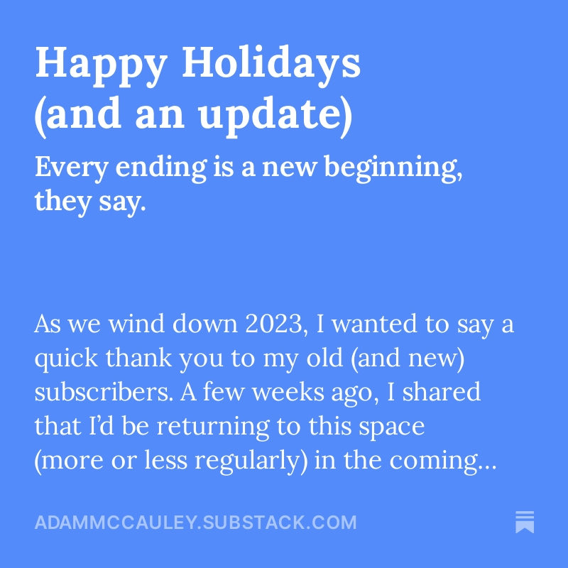 A note to close out 2023. 

adammccauley.substack.com/p/happy-holida…