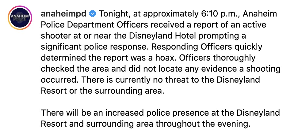 An update on the heavy police presence at the Disneyland Hotel tonight. According to Anaheim Police, it was a hoax report. There is currently no threat to the Disneyland Resort or surrounding area.