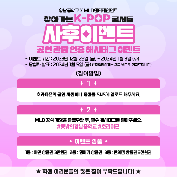 🏫#뜻밖의_향남중🍀 공연 관람 인증 해시태그 EVENT 📌이벤트 기간 : 12/29(금)~1/3(수) 📌당첨자 발표 : 1/5(금) 학생 여러분의 많은 참여바랍니다 😉 #세렌디피티스테이지 #스쿨어택 #HORI7ON #호라이즌