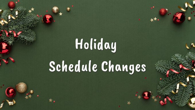 Red and gold Christmas ornaments are scattered around a dark green background. In the middle in white text reads: "Holiday Schedule Changes"