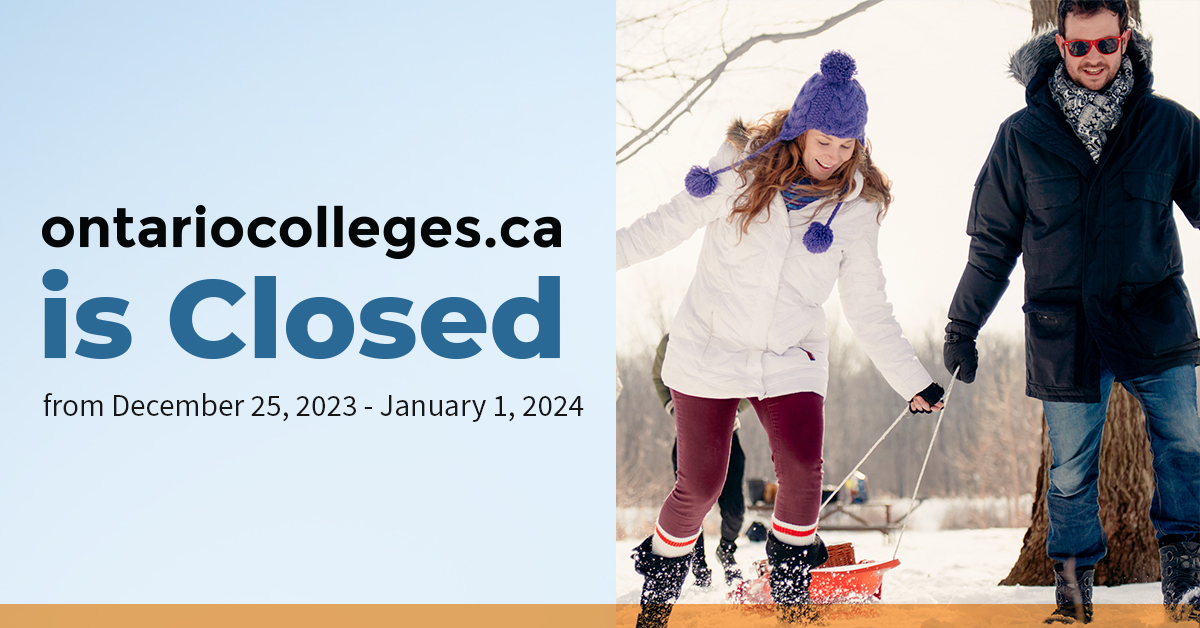This is just a quick reminder that ontariocolleges.ca will be closed for our winter shutdown from December 25 to January 1. We'll reopen January 2, 2024. Have a wonderful week!