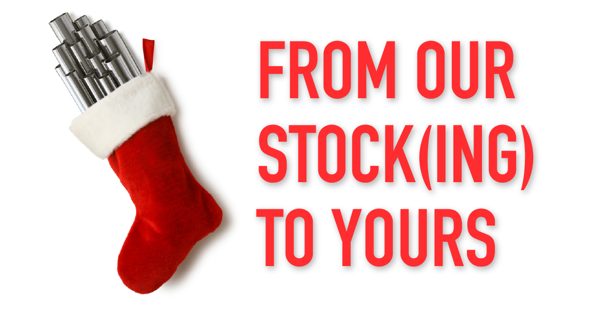 Did you know that our stocking list is constantly updated with all of your favorite products? High quality, reliable and available in a wide range of sizes and material grades, the products on our stocking list can (and should) be yours, too. That’s our gift to you—Merry...