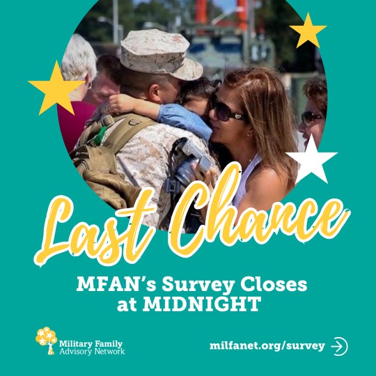 LAST CHANCE! Only a few hours left to make your voice heard and shape the future for all military-connected families. 

Don't let this opportunity pass you by. Take the #MFANSurvey now: milfanet.org/survey