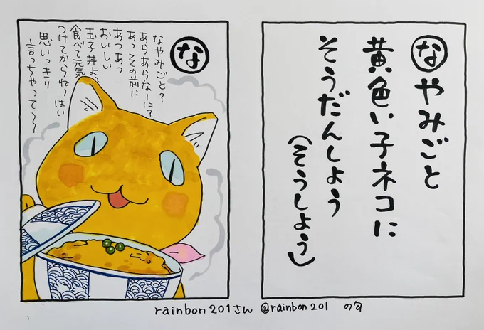 起きた人、おはよう 寝る人、おやすみ〜  #夜廻り猫カルタ rainbon201さん の句 ありがとうございます あのテキトーな黄色い子猫に あえて相談しようと思ってくださって、、 「わかります〜 やっぱボクですよね〜」(ワカル)  今日 ご無事で