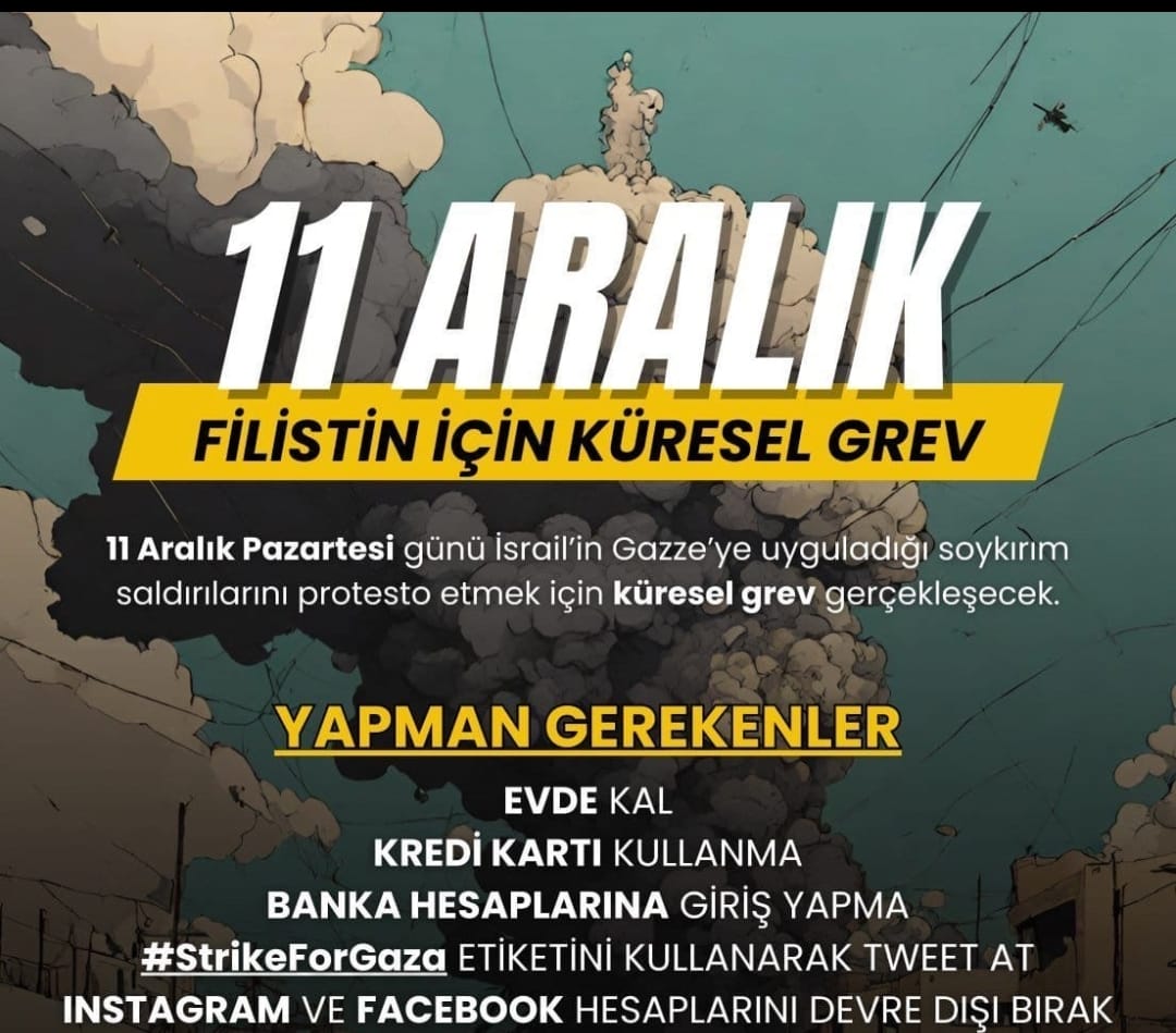 11 Aralık Pazartesi (Yarın) Küresel Grev Günü... ✅Evde Kal ✅Kredi Kartı Kullanma ✅Banka Hesabına Giriş Yapma ✅Face ve Instagram'a Giriş Yapma ✅ #StrikeForGaza Etiketiyle Mesaj At