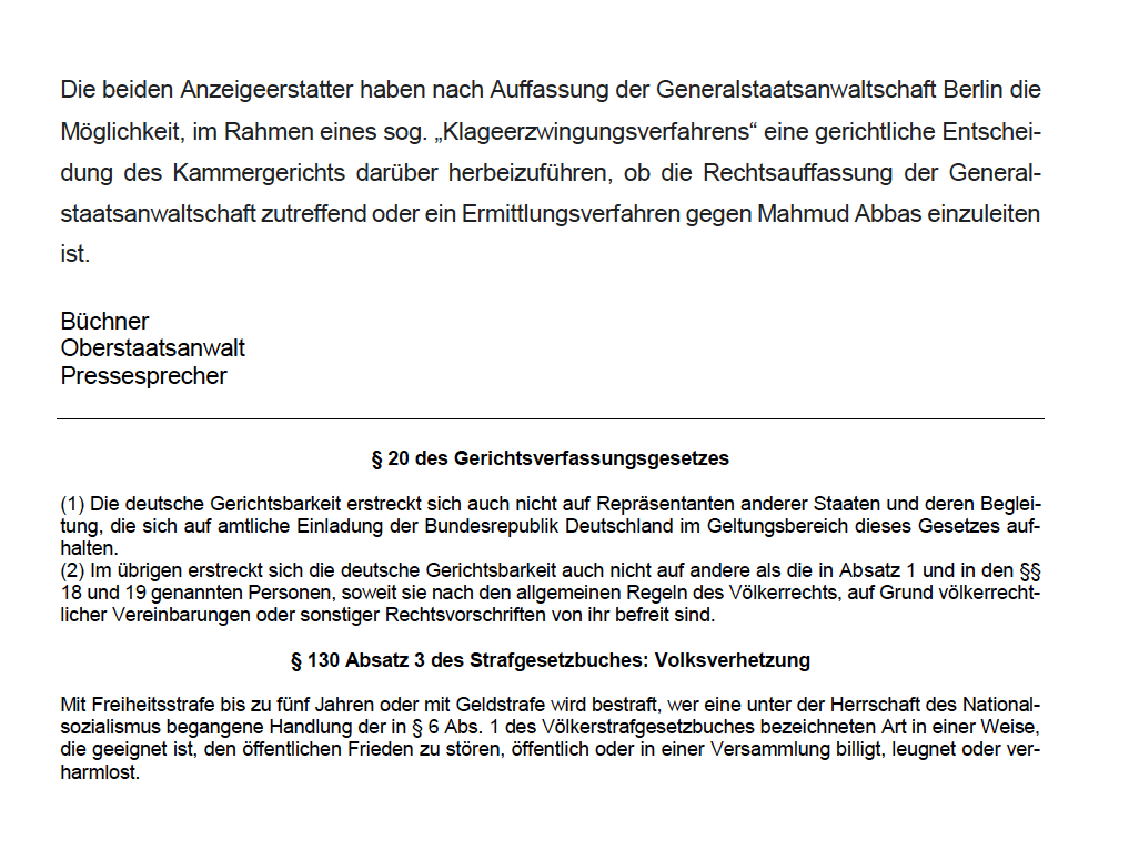 🔴 Die Generalstaatsanwaltschaft Berlin sieht in den Äußerungen des Palästinenserpräsidenten Abbas von »50 Holocausts« den Straftatbestand der Volksverhetzung verwirklicht. Ein Ermittlungsverfahren wird allerdings nicht eingeleitet, da Immunität bestehe. 

»Der von Abbas…