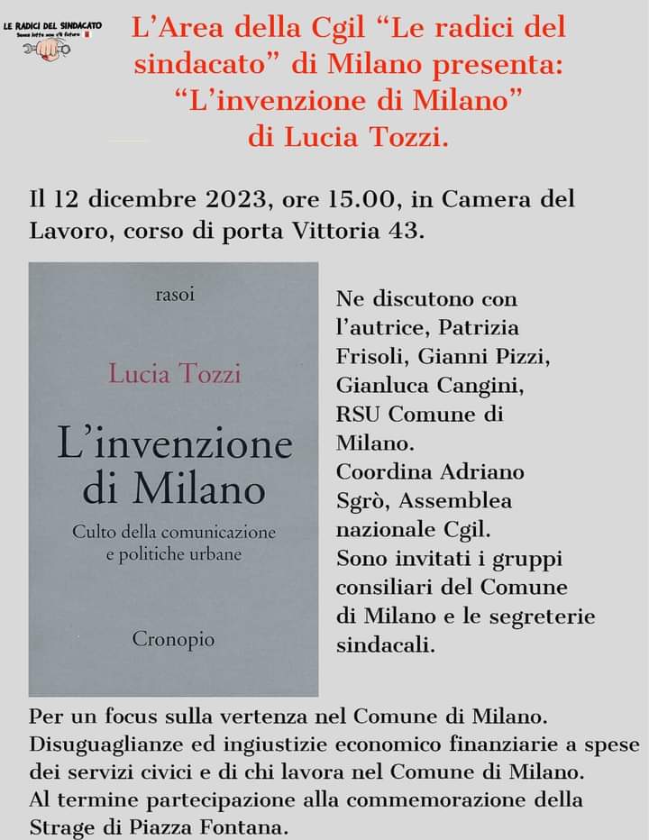 martedì 12 dicembre, ore 15
Camera del Lavoro, Milano

si discute il libro di #LuciaTozzi
'L'invenzione di Milano. Culto della comunicazione e politiche urbane'

@CGILLOMBARDIA @cgilnazionale @ilmanifesto 
@mentinfuga @marioricciard18 @MirellaArmiero @fabriziobarca @DD_Forum