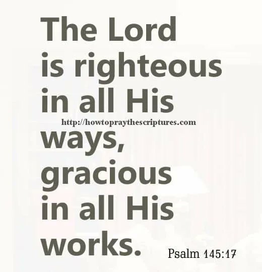 ScriptureChrist's tweet image. The Lord is righteous 
in all His ways, gracious
in all His works. -Psalms 145:17