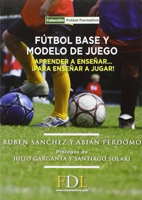 4. Fútbol base y modelo de juego: Aprender a enseñar para enseñar a jugar Autores: Rubén Sánchez y Abián Perdomo