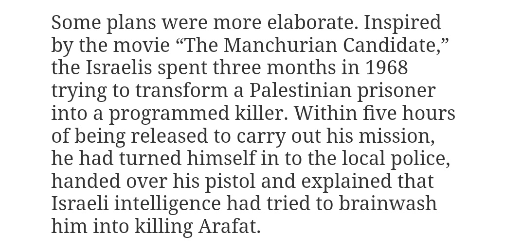 Was reading about Israeli attempts to kill Arafat when I stumbled across this gem: in 1968, inspired by the same set of circumstances that spawned MKULTRA, Israeli intelligence tried to program an assassin, and failed in spectacular fashion