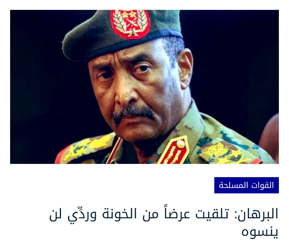 تلقيت عرضاً من الخونة وردِّي لن ينسوه!

البرهان: (منذ الأسبوع الأول للحرب عرضوا عليّ هؤلاء الخونة الخروج من القيادة، ولا يصيبني مكروه والزول الجاب لي الكلام دا ما ينسى ردي ليوم القيامة؛ وقد يكون بسمع كلامي دا.. نحن مافي زول بتراجع، ولا بيبيع قضيته، ولا بيخلي عساكره ويبيع شرف