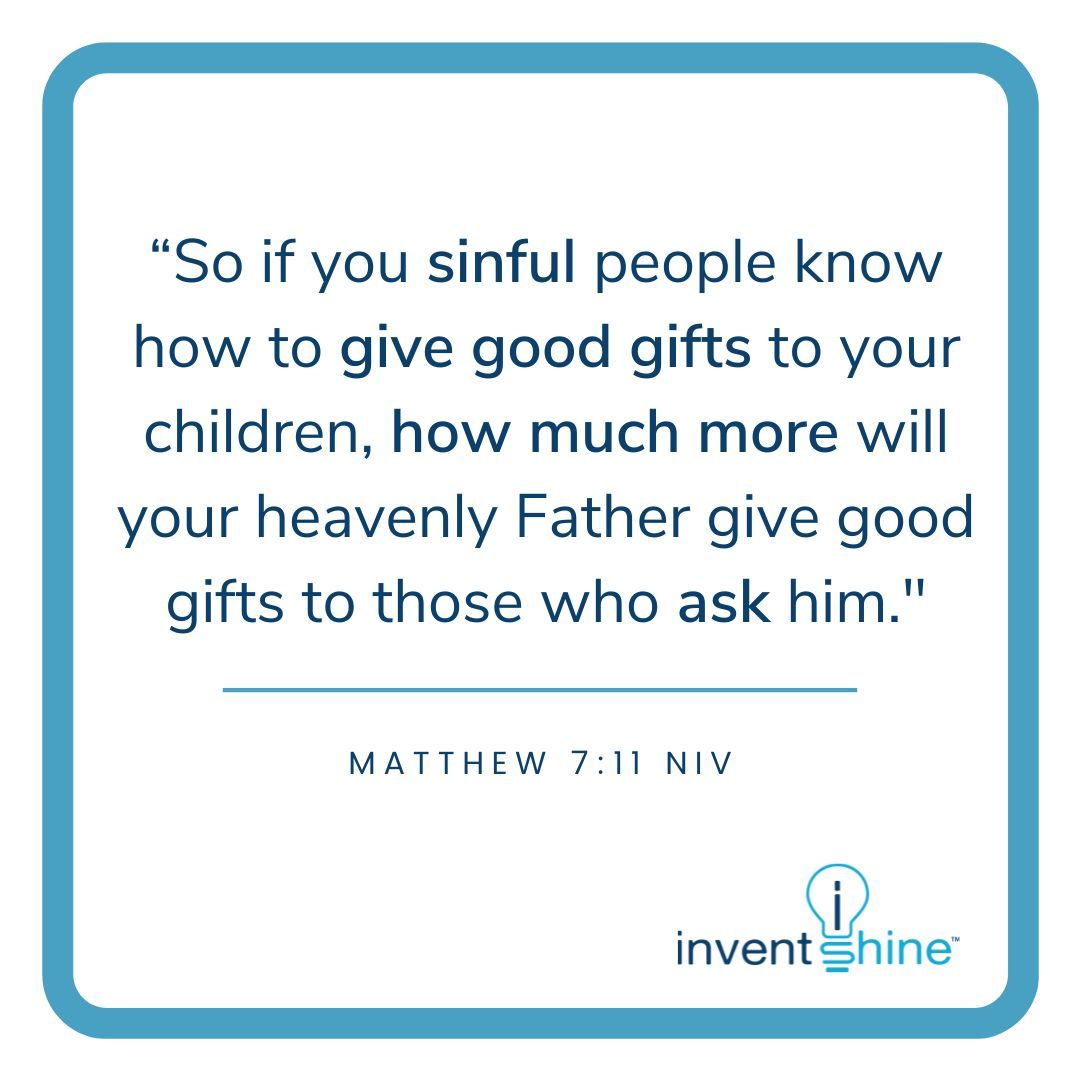 Are you asking the Father for what you need? He wants to give it to you. Speak out and ask.  #God wants to give you good gifts! He loves you more than anyone on this earth. Ask Him for what you need today. #inventshine #businesswisdom #getunderstanding #inventionhelp #inventors