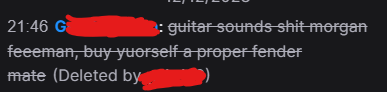 Usually trolls aren't streamers themselves, but this one was 

They have fewer than 10 followers on Twitch and YT, and their original music is derivative

They pride themselves on their setup, but all the gear in the world doesn't mask lack of talent, or bad spelling, mate