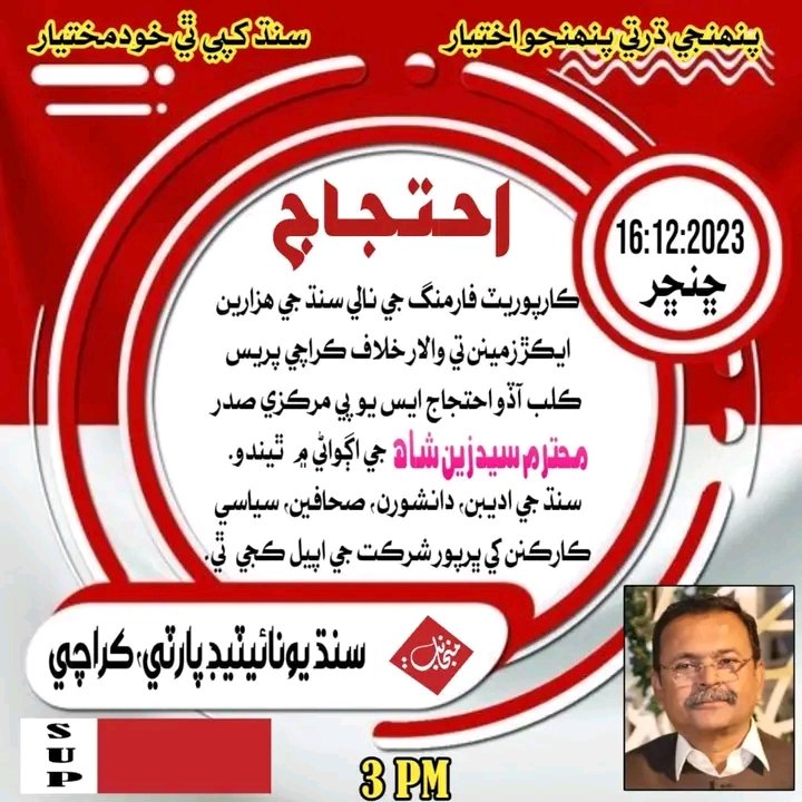 ڪراچي/ 
سنڌ يونائيٽيڊ پارٽي ڪراچي پاران 16 ڊسمبر تي ڪراچي پريس ڪلب اڳيان سنڌ جي زمينن تي والار خلاف احتجاج ڪيو ويندو جنھن جي اڳواڻي سنڌ جو محبوب ليڊر سيد زين شاھ ڪندو سڀني باشعور ماڻھن اديب صحافين سوشل ورڪرن ۽ ساڃانھ وندن کي شرڪت جي اپيل ڪجي ٿي