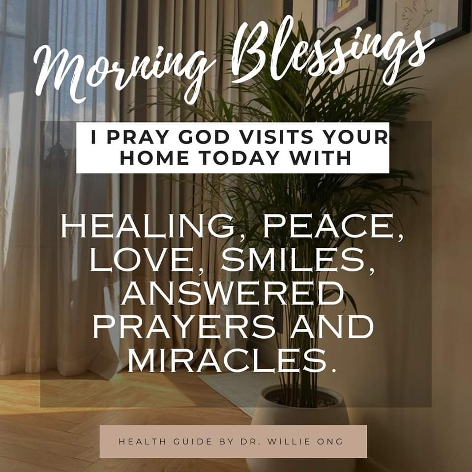 MORNING BLESSINGS
I PRAY GOD VISITS YOUR HOME TODAY WITH HEALING, PEACE, LOVE, SMILES, ANSWERED PRAYERS AND MIRACLES.