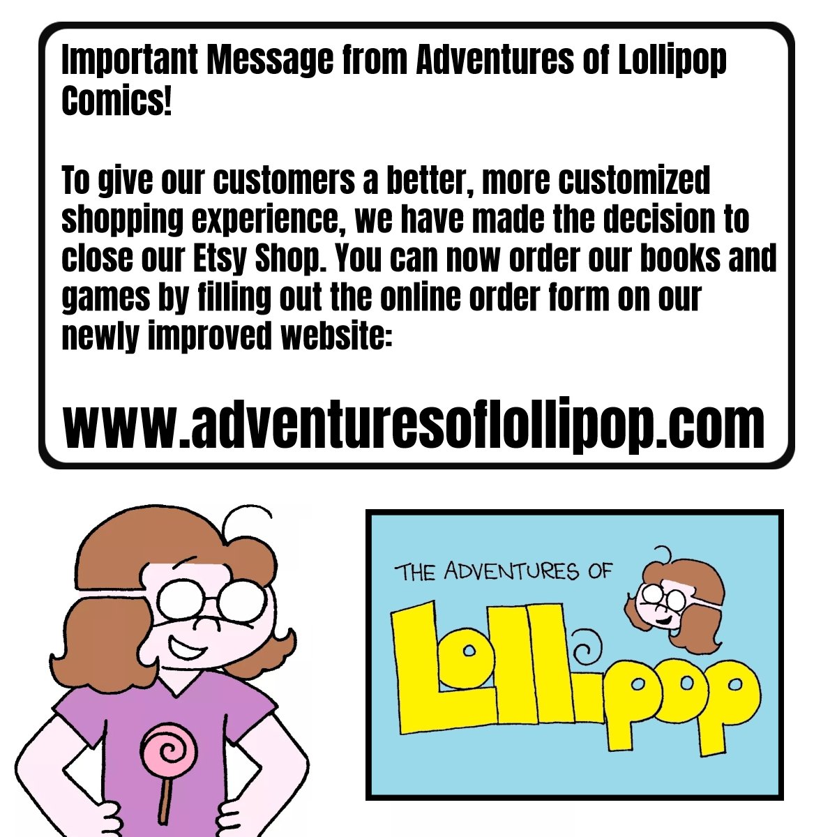 IMPORTANT MESSAGE from Adventures of Lollipop Comics! To give customers a better, more customized shopping experience, we have made the decision to close our Etsy Shop. You can now order by filling out the online order form on our newly improved website! adventuresoflollipop.com