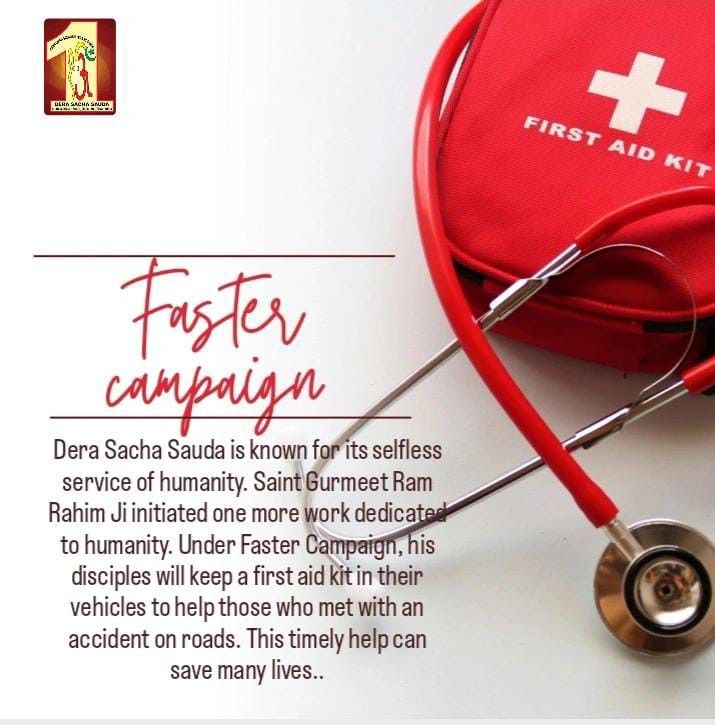 One of the bestest and unique campaigns is started by Baba Ram Rahim in which volunteers of Dera Sacha Sauda keep a fast aid kit with themselves during their journey to help those who are suffering from accidents if they meet during the way. #FasterCampaign