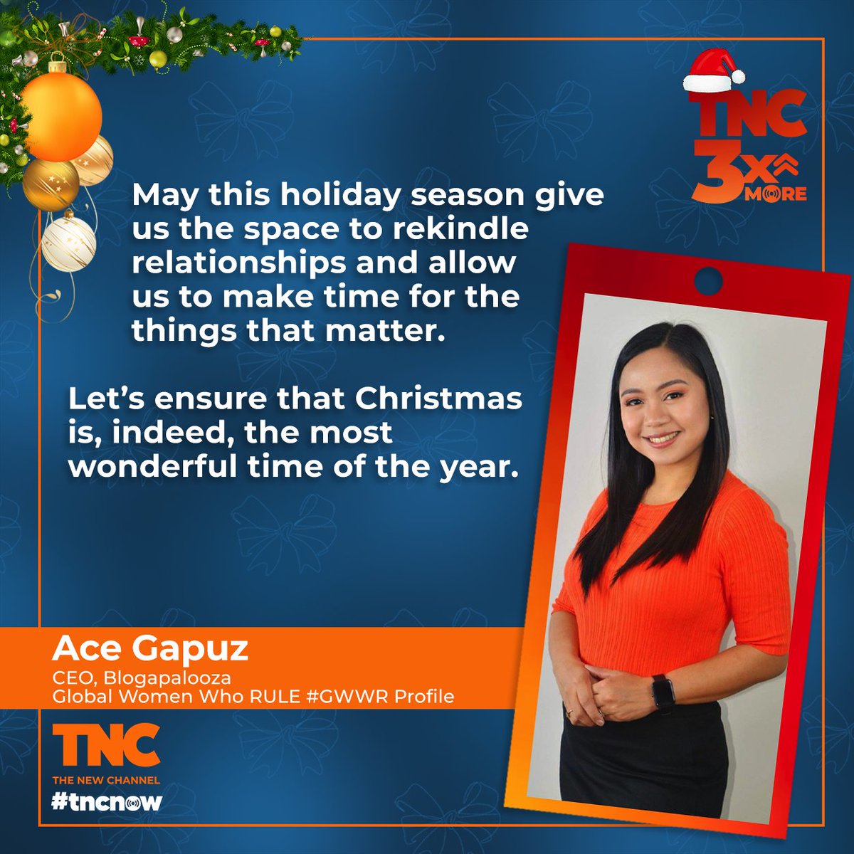 'May this holiday season give us the space to rekindle relationships and allow us to make time for the things that matter.

Let's ensure that Christmas is, indeed, the most wonderful time of the year.'

Ace Gapuz
CEO, Blogapalooza 
Global Women Who RULE #GWWR Profile
*1