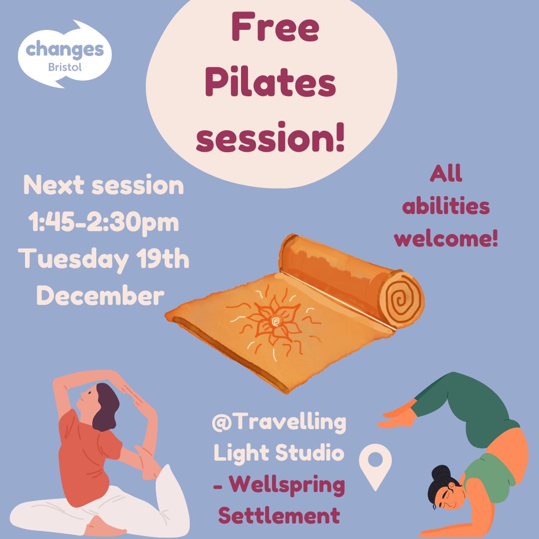 Changes Bristol (@changesbristol) on Twitter photo Come along to our last Pilates session before Christmas, everyone is welcome! The session is on Tuesday 19th December from 1:45-2:30pm at the Wellspring Settlement's Travelling Light studio and is lead by Everyone Active.
Email elysia@changesbristol.org.uk to reserve your spot! Come along to our last Pilates session before Christmas, everyone is welcome! The session is on Tuesday 19th December from 1:45-2:30pm at the Wellspring Settlement's Travelling Light studio and is lead by Everyone Active.
Email elysia@changesbristol.org.uk to reserve your spot!
