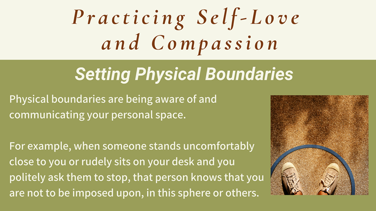Practicing Self-Love and Compassion

Setting physical boundaries can be very important to establish your personal space preferences and create awareness of your movements.

Visit self-compassion.org for more information.