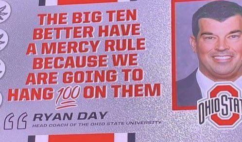 🚨 BREAKING 🚨

In 2020, Ryan Day was outed saying “The Big Ten better have a mercy rule, because we’re going to hang ‘100’ on them (Michigan).” 

This comment was due to Jim Harbaugh allegedly ‘ratting’ out Coach Day on a Big Ten Conference call. 

Fast Forward to nearly 4 years