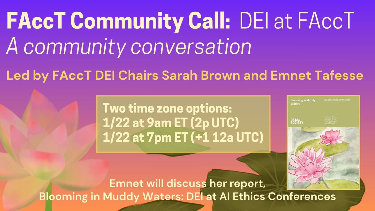 📯Save the date for the first FAccT Community Call on Jan 22nd, a conversation led by DEI Co-chairs @emnetspeaks @BrownSarahM on diversity, equity, & inclusion in the FAccT community. Emnet will also present her new report, Blooming in Muddy Waters: DEI at AI Ethics Conferences.
