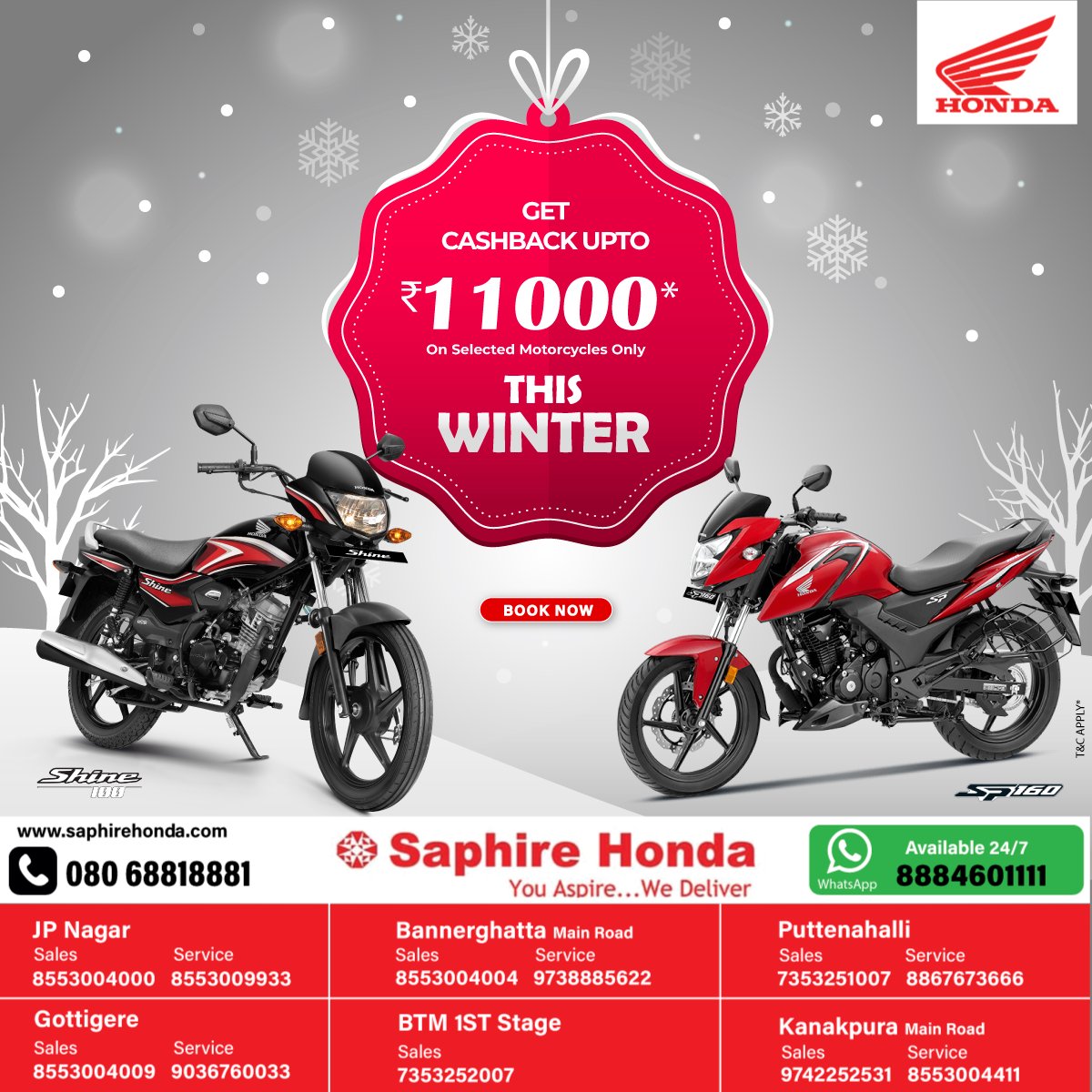 Winter Offers!
Embrace the joy of the season by purchasing any #HondaShine or #HondaSP160 and enjoy cashback up to ₹11,000* on selected motorcycles. Act now, as this limited-period offer is a golden opportunity to ride in style and save.
Book now!!!