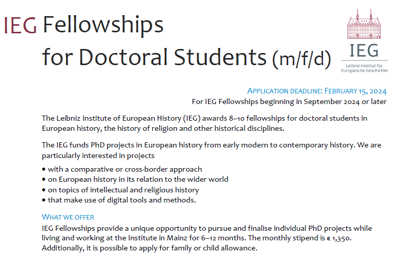 #CfA 8 - 10 writing-up fellowships <a href="/IEG_Mainz/">IEG Mainz</a>  for doctoral students working on any aspect of European History, duration 6 - 12 months starting September 2024   
Application deadline: 15 February 2024  
Further info: lmy.de/VESsV
