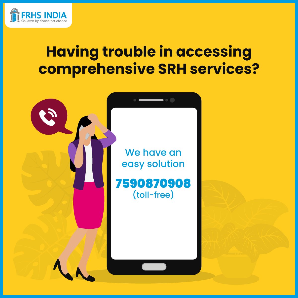 We're here to empower you with information for informed decisions about yourself and your family. Dial 7590870908 (toll-free) for personalised support, counselling, and access to comprehensive SRH services. You can also reach out to us at: frhsi.org.in/contact-us.php